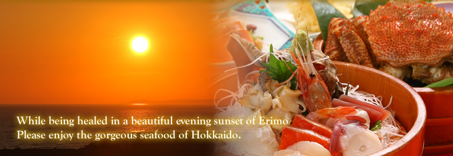 While being healed in a beautiful evening sunset of Erimo Please enjoy the gorgeous seafood of Hokkaido.